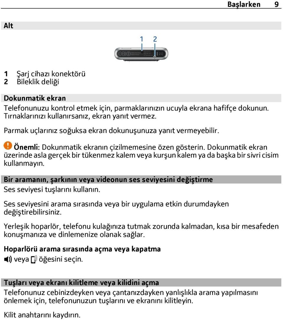 Dokunmatik ekran üzerinde asla gerçek bir tükenmez kalem veya kurşun kalem ya da başka bir sivri cisim kullanmayın.