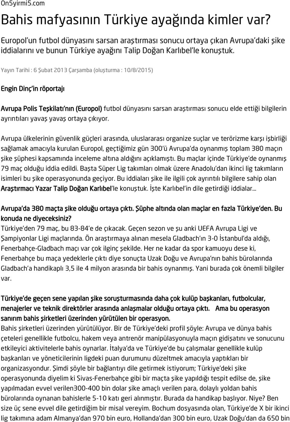 Yayın Tarihi : 6 Şubat 2013 Çarşamba (oluşturma : 10/8/2015) Engin Dinç'in röportajı Avrupa Polis Teşkilatı'nın (Europol) futbol dünyasını sarsan araştırması sonucu elde ettiği bilgilerin ayrıntıları