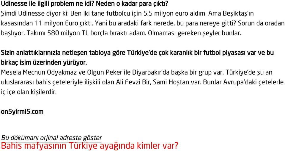 Sizin anlattıklarınızla netleşen tabloya göre Türkiye de çok karanlık bir futbol piyasası var ve bu birkaç isim üzerinden yürüyor.