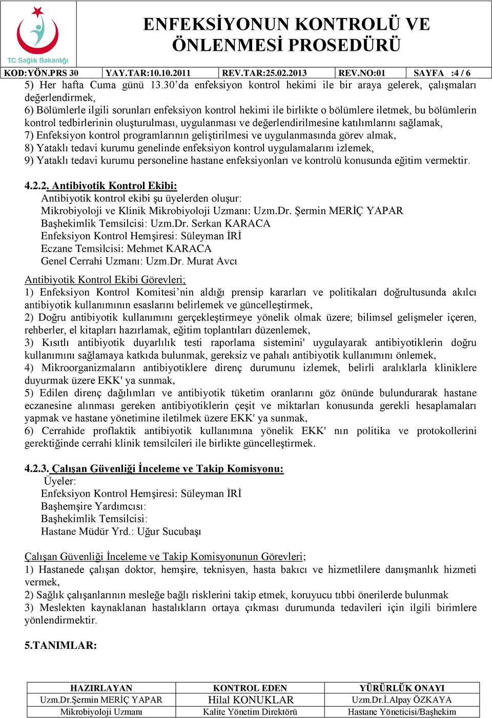 tedbirlerinin oluşturulması, uygulanması ve değerlendirilmesine katılımlarını sağlamak, 7) Enfeksiyon kontrol programlarının geliştirilmesi ve uygulanmasında görev almak, 8) Yataklı tedavi kurumu