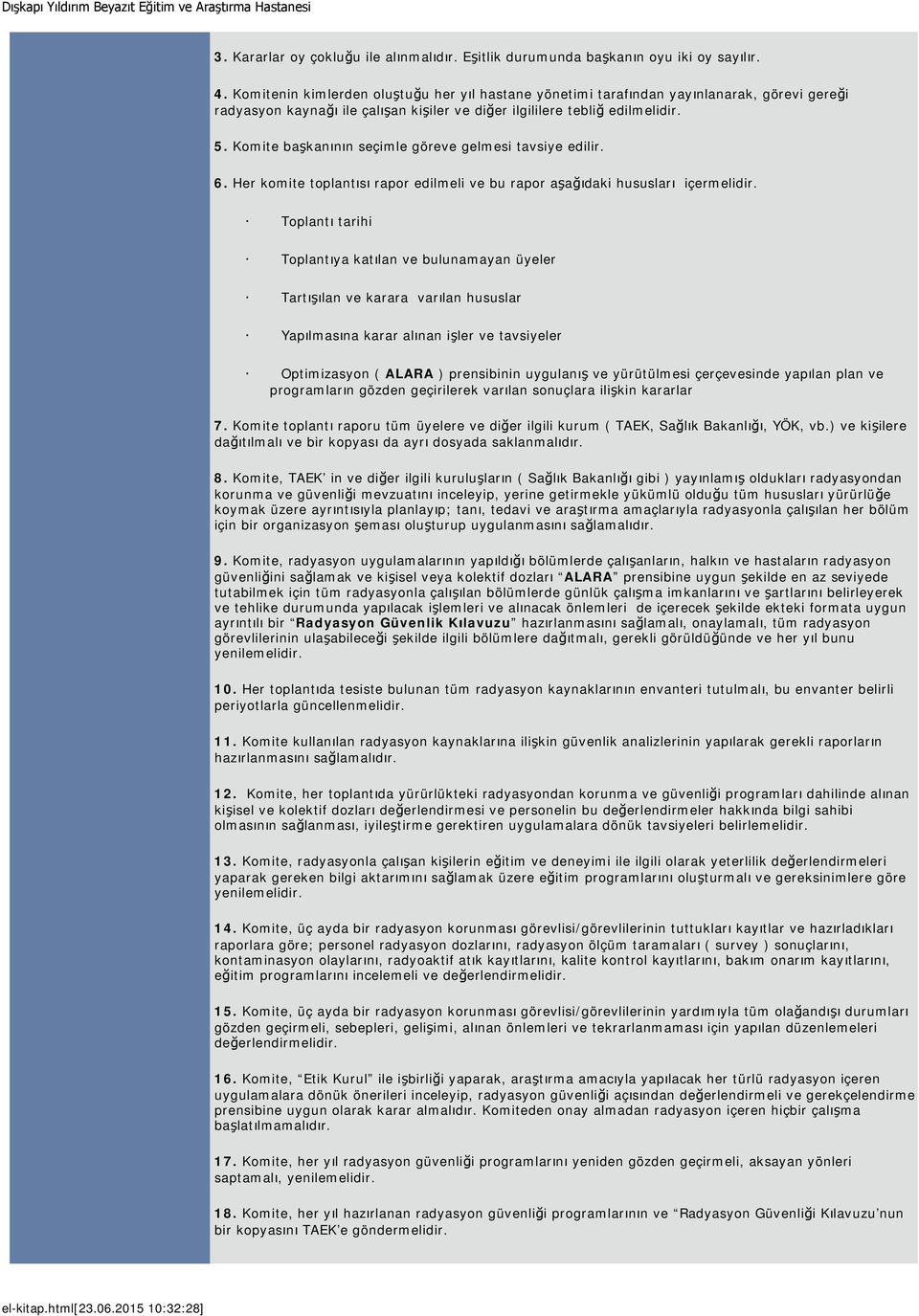 Komite başkanının seçimle göreve gelmesi tavsiye edilir. 6. Her komite toplantısı rapor edilmeli ve bu rapor aşağıdaki hususları içermelidir.