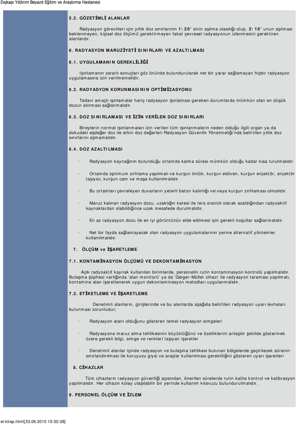 UYGULAMANIN GEREKLİLİĞİ Işınlamanın zararlı sonuçları göz önünde bulundurularak net bir yarar sağlamayan hiçbir radyasyon uygulamasına izin verilmemelidir. 6.2.