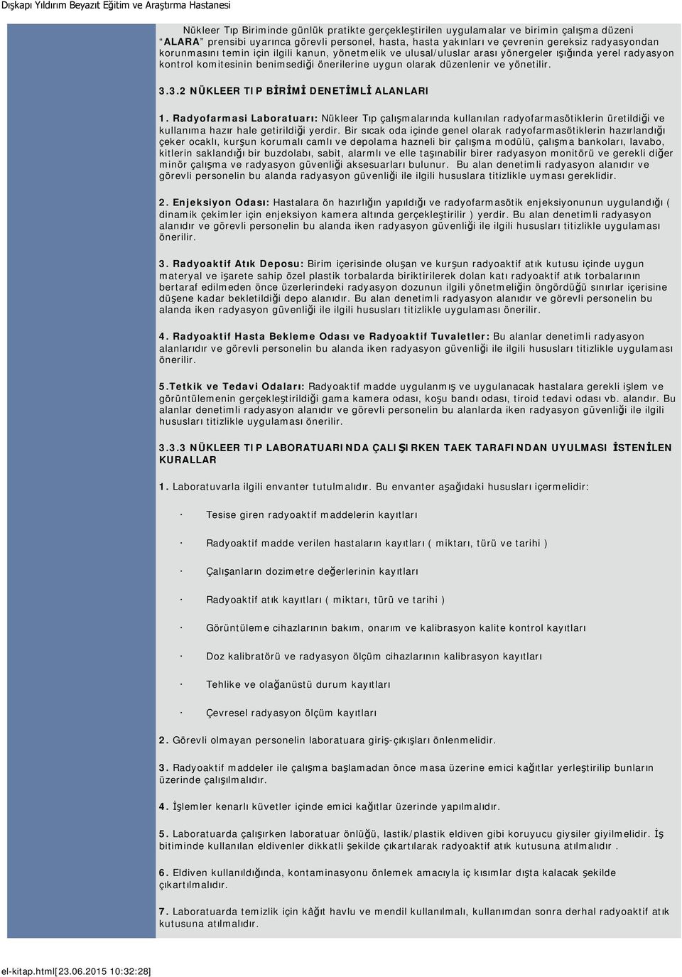 3.2 NÜKLEER TIP BİRİMİ DENETİMLİ ALANLARI 1. Radyofarmasi Laboratuarı: Nükleer Tıp çalışmalarında kullanılan radyofarmasötiklerin üretildiği ve kullanıma hazır hale getirildiği yerdir.