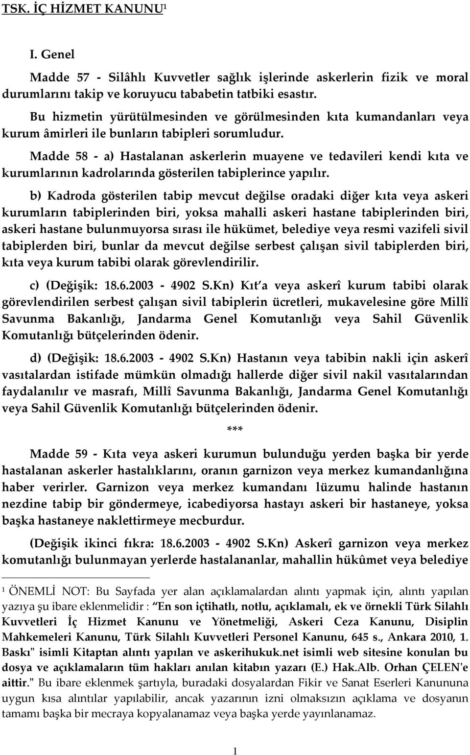 Madde 58 - a) Hastalanan askerlerin muayene ve tedavileri kendi kıta ve kurumlarının kadrolarında gösterilen tabiplerince yapılır.