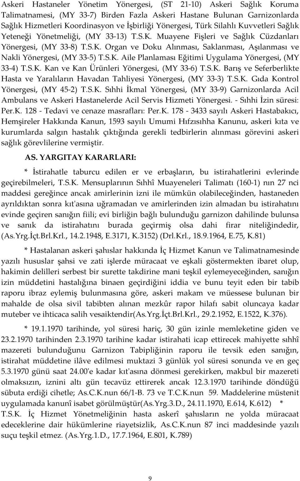 S.K. Aile Planlaması Eğitimi Uygulama Yönergesi, (MY 33-4) T.S.K. Kan ve Kan Ürünleri Yönergesi, (MY 33-6) T.S.K. Barış ve Seferberlikte Hasta ve Yaralıların Havadan Tahliyesi Yönergesi, (MY 33-3) T.