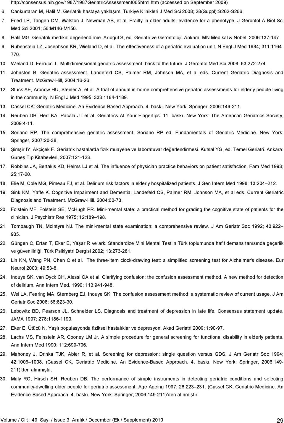 J Gerontol A Biol Sci Med Sci 2001; 56:M146-M156. 8. Halil MG. Geriatrik medikal değerlendirme. Arıoğul S, ed. Geriatri ve Gerontoloji. Ankara: MN Medikal & Nobel, 2006:137-147. 9.