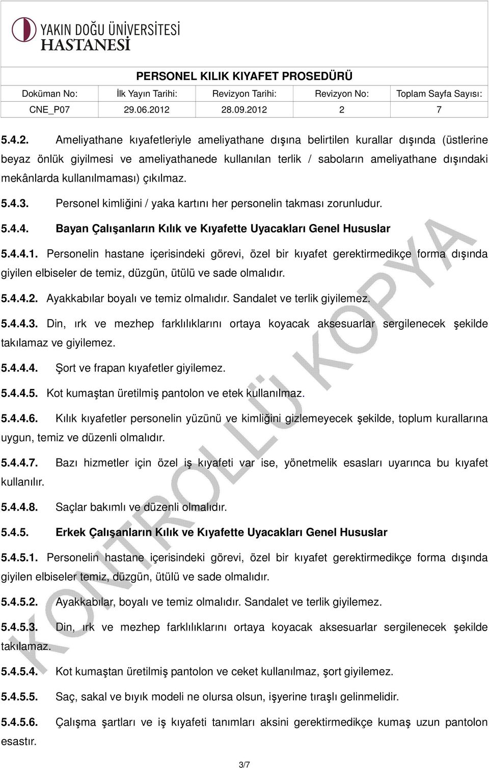 kullanılmaması) çıkılmaz. 5.4.3. Personel kimliğini / yaka kartını her personelin takması zorunludur. 5.4.4. Bayan Çalışanların Kılık ve Kıyafette Uyacakları Genel Hususlar 5.4.4.1.