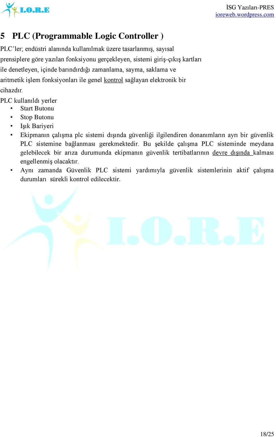 PLC kullanıldı yerler Start Butonu Stop Butonu Işık Bariyeri Ekipmanın çalışma plc sistemi dışında güvenliği ilgilendiren donanımların ayrı bir güvenlik PLC sistemine bağlanması gerekmektedir.