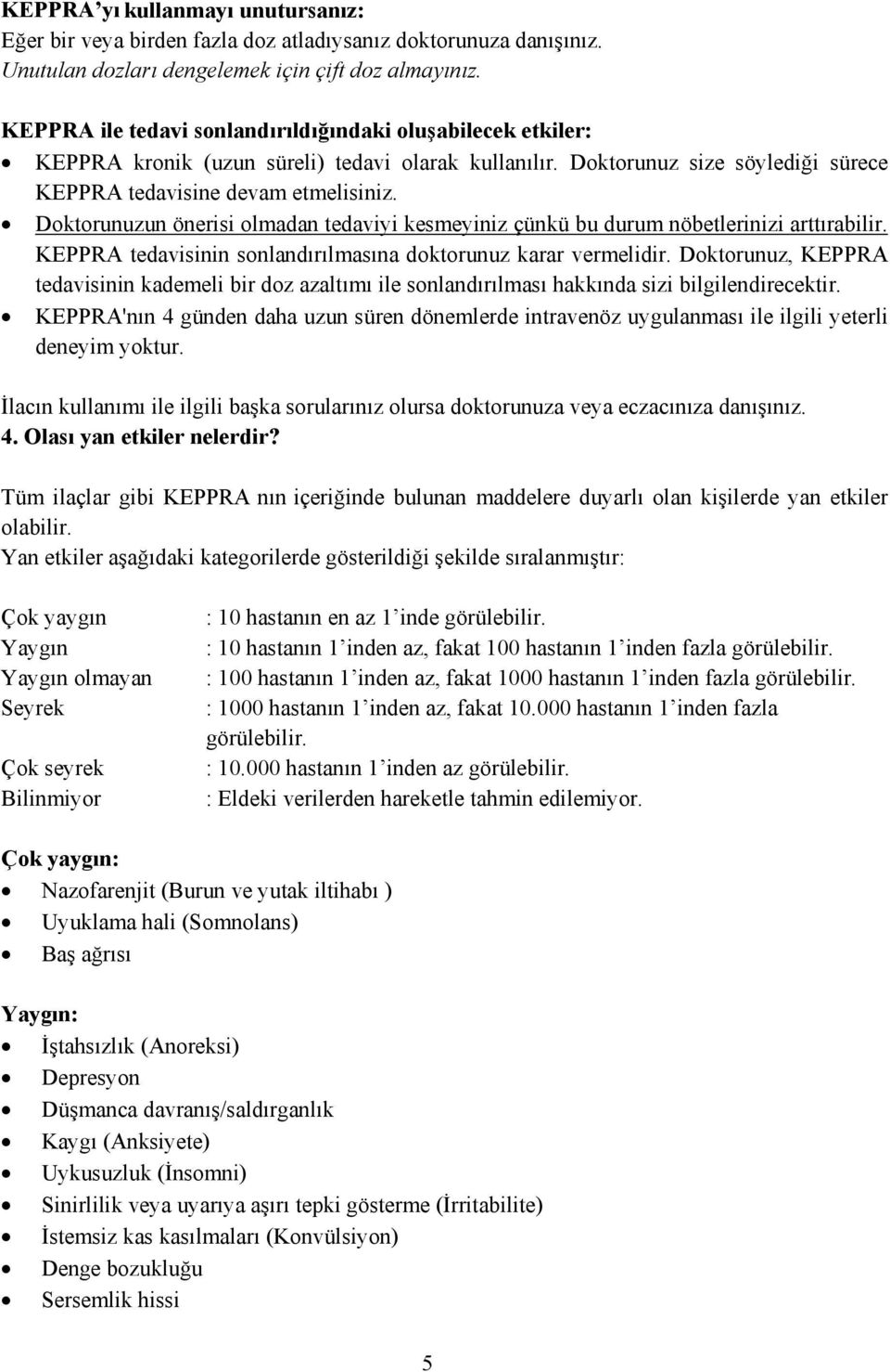 Doktorunuzun önerisi olmadan tedaviyi kesmeyiniz çünkü bu durum nöbetlerinizi arttırabilir. KEPPRA tedavisinin sonlandırılmasına doktorunuz karar vermelidir.