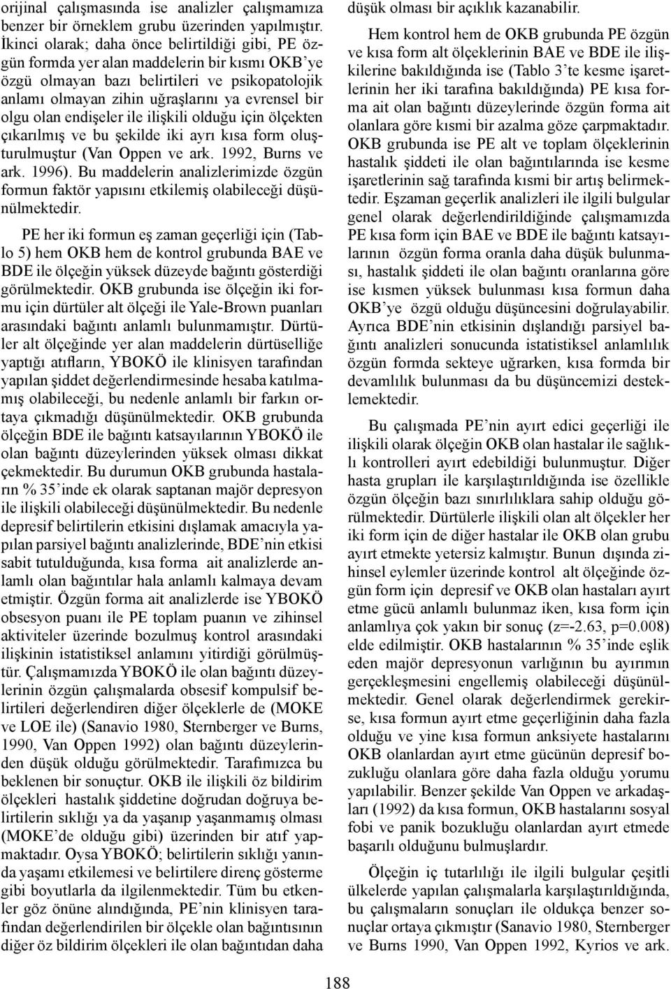 olan endişeler ile ilişkili olduğu için ölçekten çıkarılmış ve bu şekilde iki ayrı kısa form oluşturulmuştur (Van Oppen ve ark. 1992, Burns ve ark. 1996).