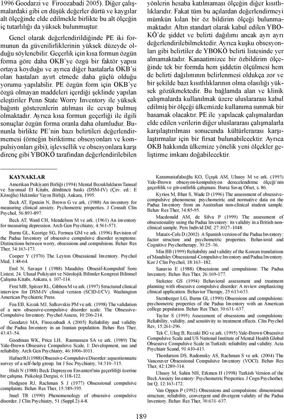 Geçerlik için kısa formun özgün forma göre daha OKB ye özgü bir faktör yapısı ortaya koyduğu ve ayrıca diğer hastalarla OKB si olan hastaları ayırt etmede daha güçlü olduğu yorumu yapılabilir.