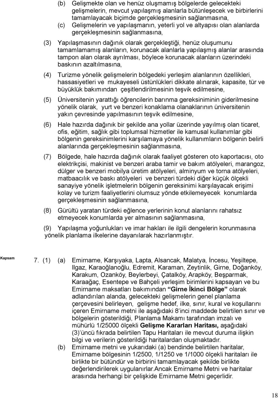 alanlarla yapılaşmış alanlar arasında tampon alan olarak ayrılması, böylece korunacak alanların üzerindeki baskının azaltılmasına, (4) Turizme yönelik gelişmelerin bölgedeki yerleşim alanlarının