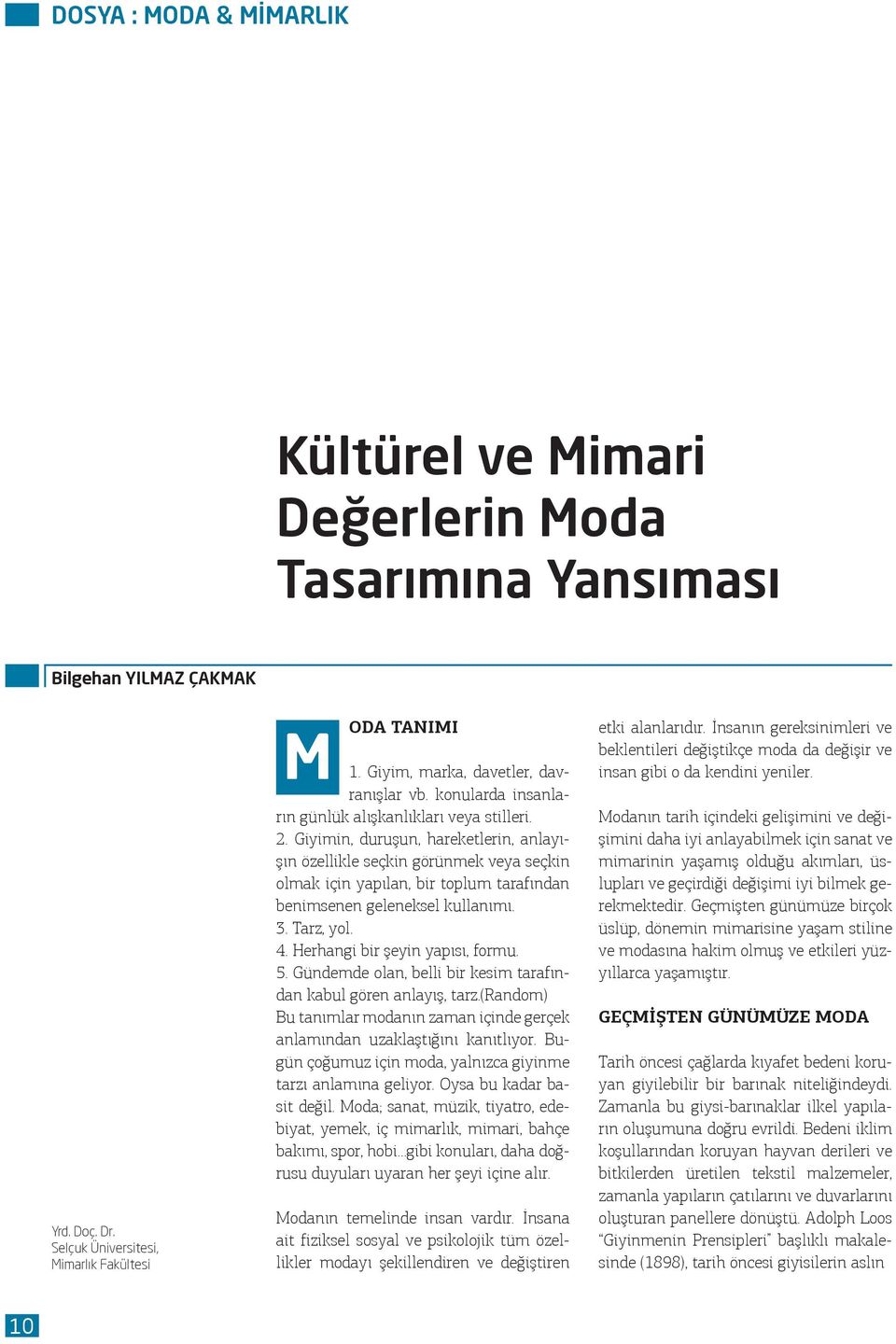 Giyimin, duruşun, hareketlerin, anlayışın özellikle seçkin görünmek veya seçkin olmak için yapılan, bir toplum tarafından benimsenen geleneksel kullanımı. 3. Tarz, yol. 4.