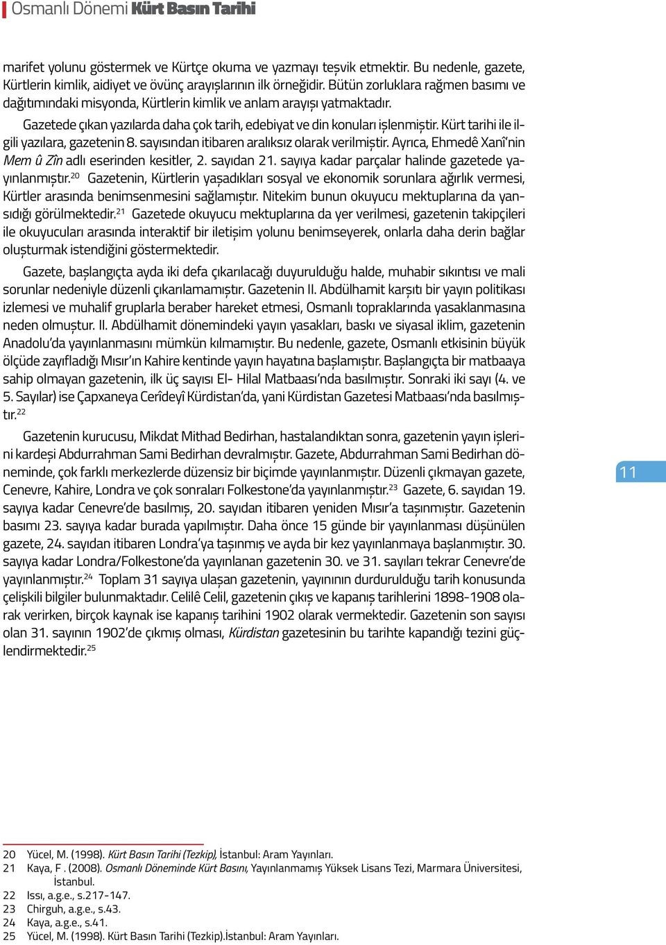 Kürt tarihi ile ilgili yazılara, gazetenin 8. sayısından itibaren aralıksız olarak verilmiştir. Ayrıca, Ehmedê Xanî nin Mem û Zîn adlı eserinden kesitler, 2. sayıdan 21.