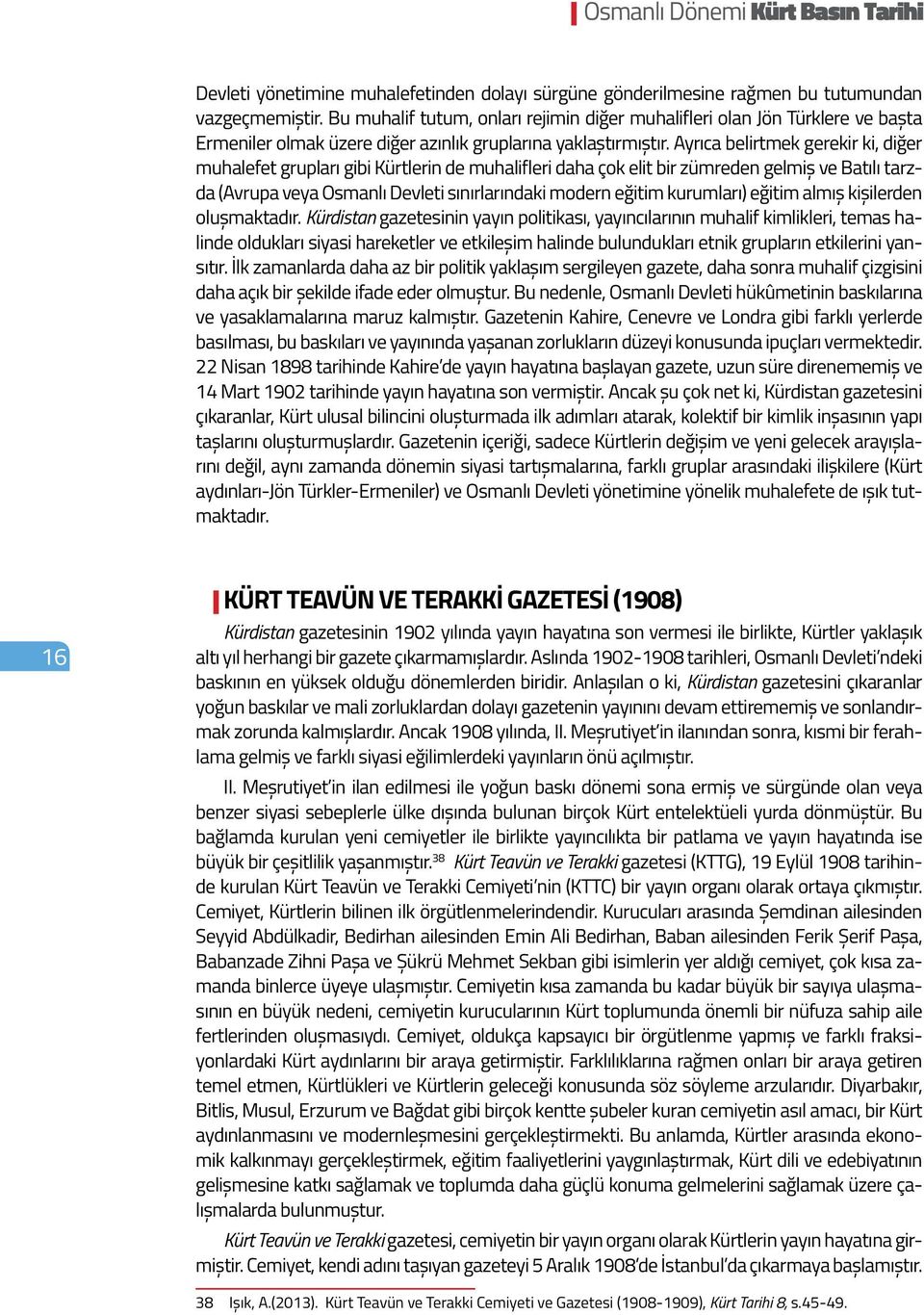 Ayrıca belirtmek gerekir ki, diğer muhalefet grupları gibi Kürtlerin de muhalifleri daha çok elit bir zümreden gelmiş ve Batılı tarzda (Avrupa veya Osmanlı Devleti sınırlarındaki modern eğitim