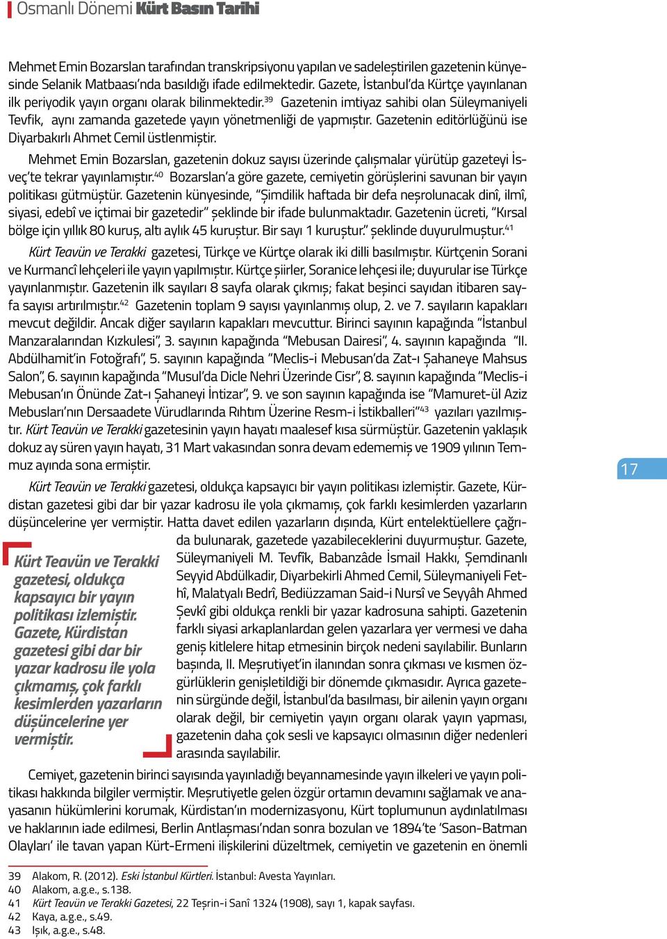 Gazetenin editörlüğünü ise Diyarbakırlı Ahmet Cemil üstlenmiştir. Mehmet Emin Bozarslan, gazetenin dokuz sayısı üzerinde çalışmalar yürütüp gazeteyi İsveç te tekrar yayınlamıştır.