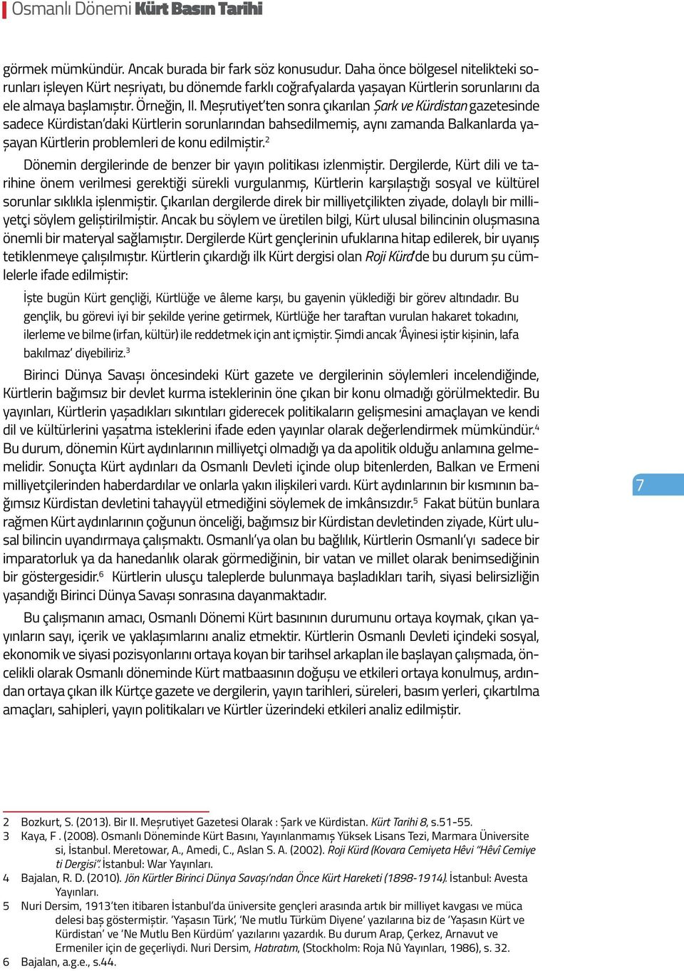 Meşrutiyet ten sonra çıkarılan Şark ve Kürdistan gazetesinde sadece Kürdistan daki Kürtlerin sorunlarından bahsedilmemiş, aynı zamanda Balkanlarda yaşayan Kürtlerin problemleri de konu edilmiştir.