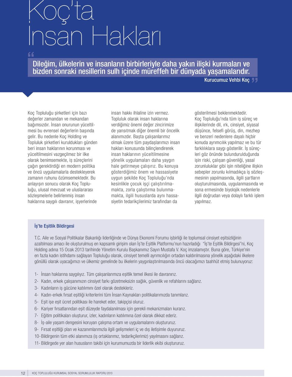 Bu nedenle Koç Holding ve Topluluk şirketleri kuruldukları günden beri insan haklarının korunması ve yüceltilmesini vazgeçilmez bir ilke olarak benimsemekte, iş süreçlerini çağın gerektirdiği en