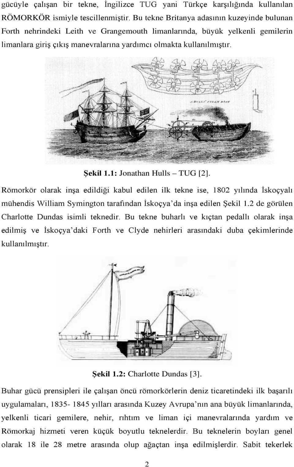 1: Jonathan Hulls TUG [2]. Römorkör olarak inşa edildiği kabul edilen ilk tekne ise, 1802 yılında İskoçyalı mühendis William Symington tarafından İskoçya da inşa edilen Şekil 1.