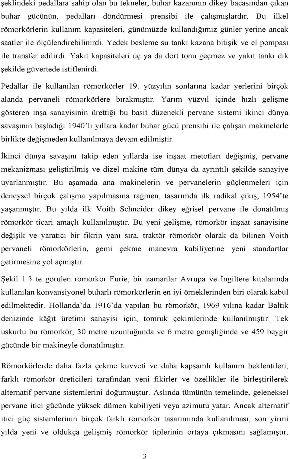 Yakıt kapasiteleri üç ya da dört tonu geçmez ve yakıt tankı dik şekilde güvertede istiflenirdi. Pedallar ile kullanılan römorkörler 19.