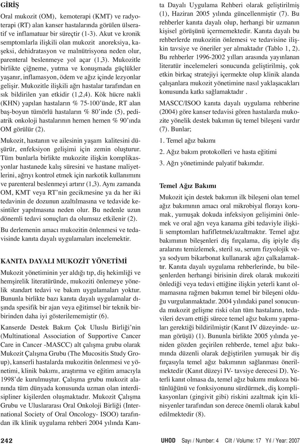 Mukozitle birlikte çiğneme, yutma ve konuşmada güçlükler yaşanır, inflamasyon, ödem ve ağız içinde lezyonlar gelişir. Mukozitle ilişkili ağrı hastalar tarafından en sık bildirilen yan etkidir (1,2,4).