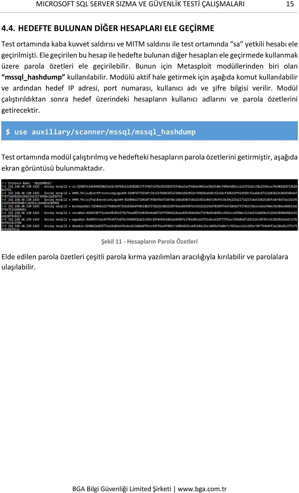 Ele geçirilen bu hesap ile hedefte bulunan diğer hesapları ele geçirmede kullanmak üzere parola özetleri ele geçirilebilir. Bunun için Metasploit modüllerinden biri olan mssql_hashdump kullanılabilir.