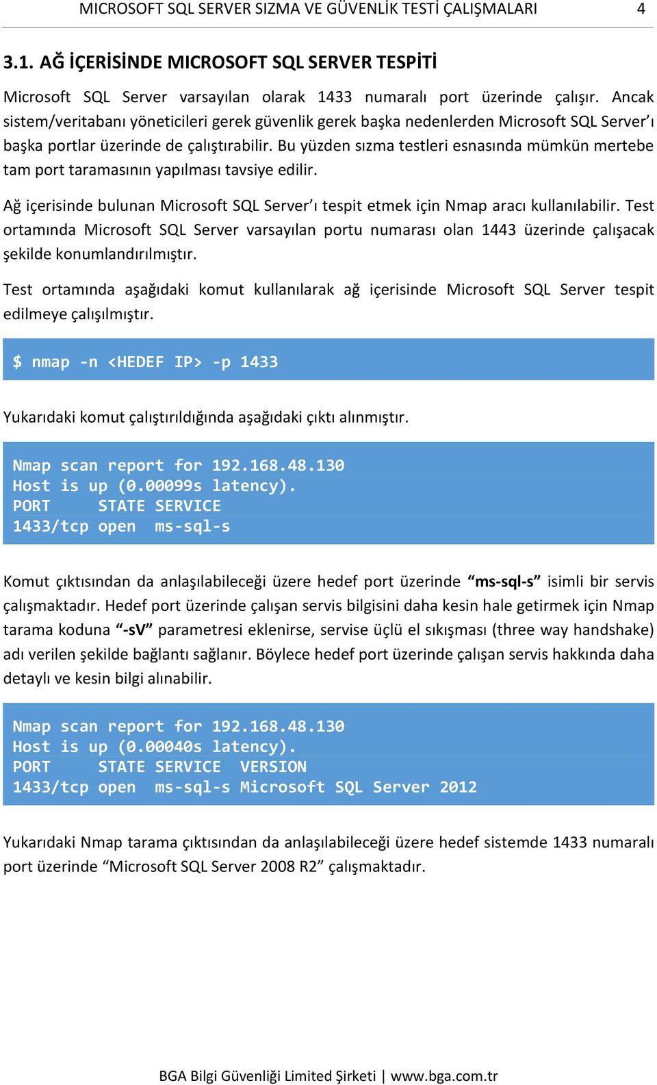 Bu yüzden sızma testleri esnasında mümkün mertebe tam port taramasının yapılması tavsiye edilir. Ağ içerisinde bulunan Microsoft SQL Server ı tespit etmek için Nmap aracı kullanılabilir.