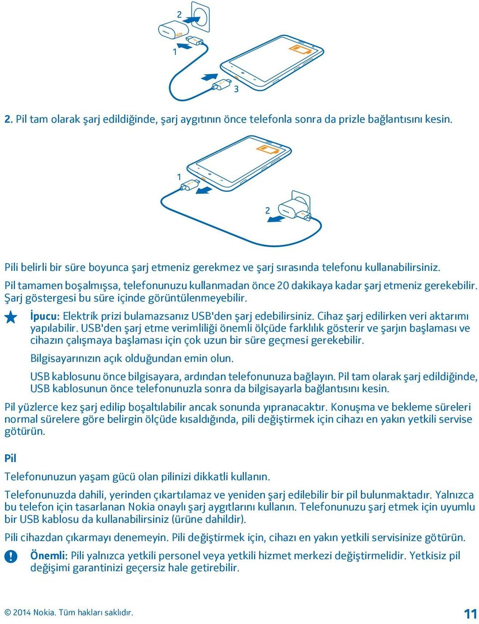 İpucu: Elektrik prizi bulamazsanız USB'den şarj edebilirsiniz. Cihaz şarj edilirken veri aktarımı yapılabilir.