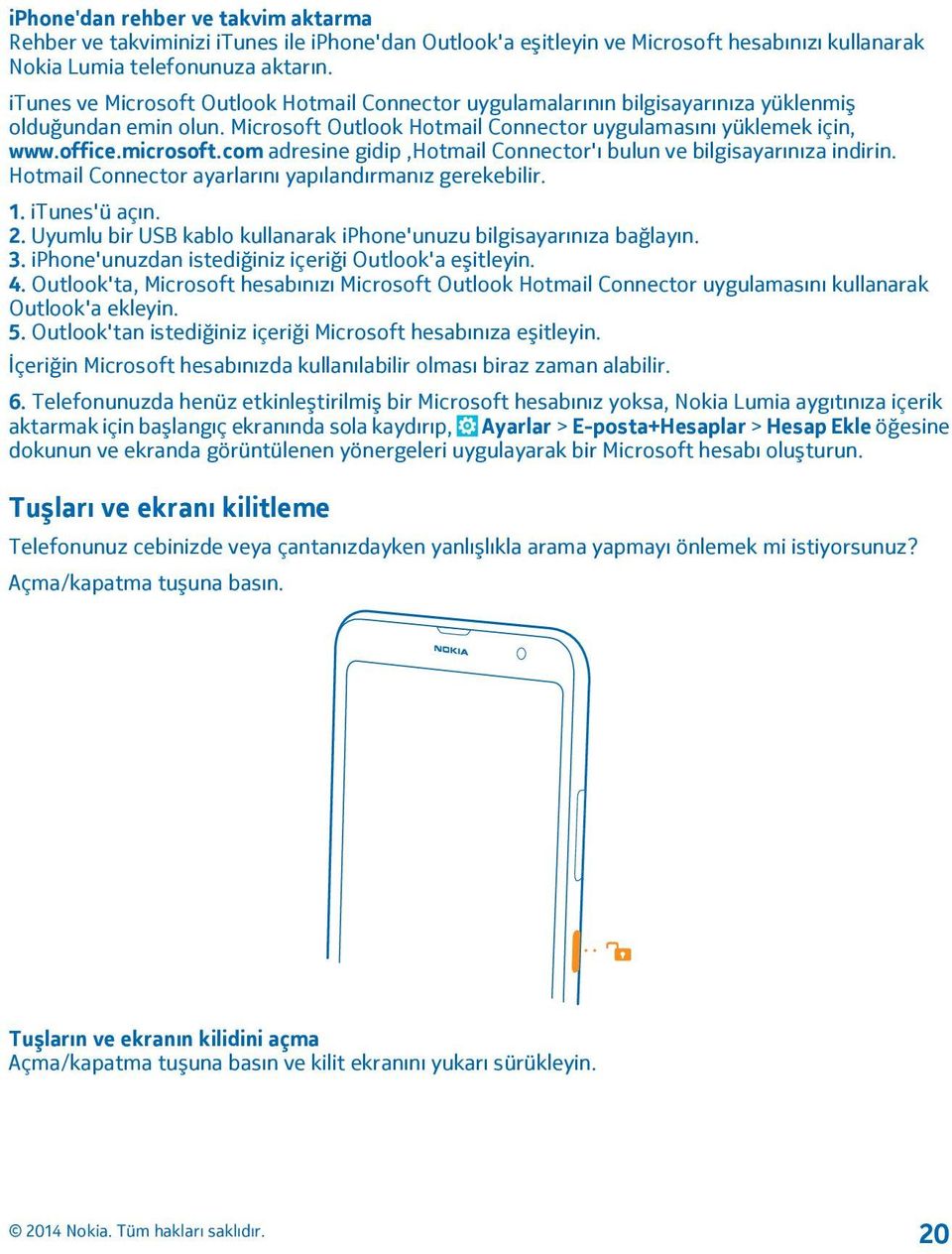 com adresine gidip,hotmail Connector'ı bulun ve bilgisayarınıza indirin. Hotmail Connector ayarlarını yapılandırmanız gerekebilir. 1. itunes'ü açın. 2.