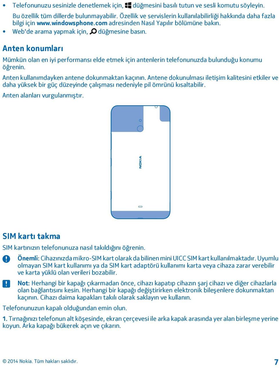 Anten konumları Mümkün olan en iyi performansı elde etmek için antenlerin telefonunuzda bulunduğu konumu öğrenin. Anten kullanımdayken antene dokunmaktan kaçının.