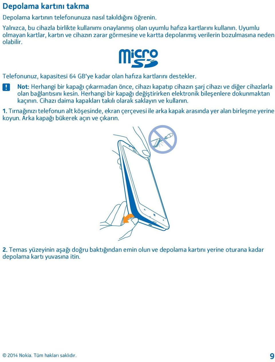 Not: Herhangi bir kapağı çıkarmadan önce, cihazı kapatıp cihazın şarj cihazı ve diğer cihazlarla olan bağlantısını kesin. Herhangi bir kapağı değiştirirken elektronik bileşenlere dokunmaktan kaçının.