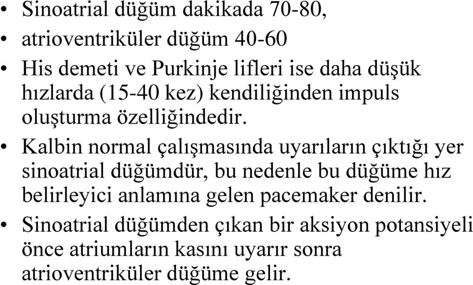 Kalbin normal çalışmasında uyarıların çıktığı yer sinoatrial düğümdür, bu nedenle bu düğüme hız belirleyici