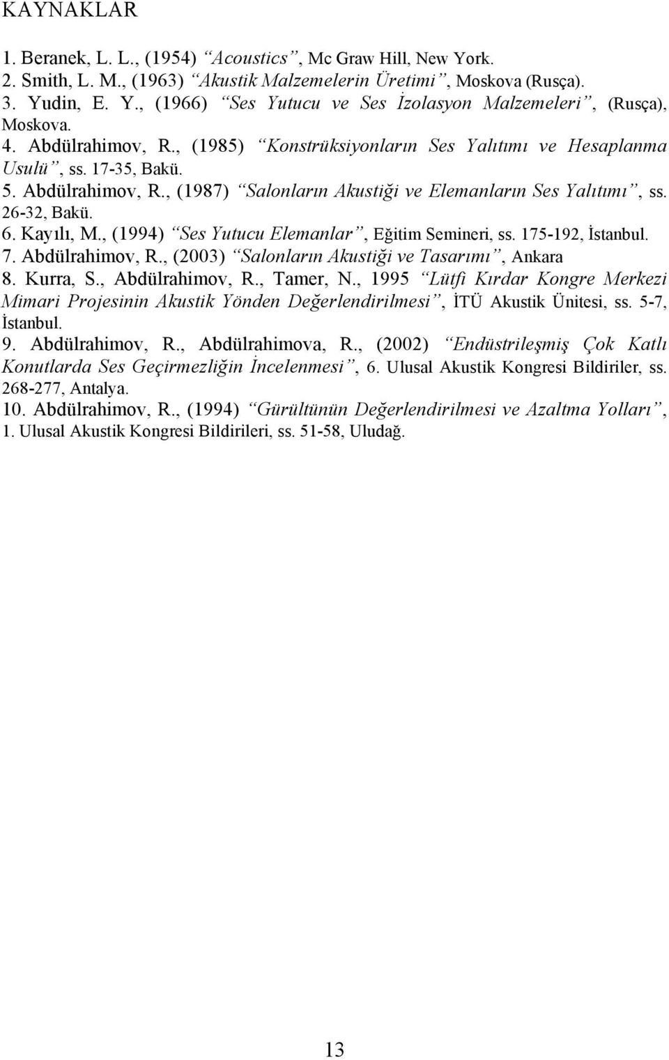 , (99) Ses Yutucu Elemanlar, Eğitim Semineri, ss. -9, İstanbul.. Abülrahimov, R., (00) Salonların Akustiği ve Tasarımı, Ankara 8. Kurra, S., Abülrahimov, R., Tamer, N.