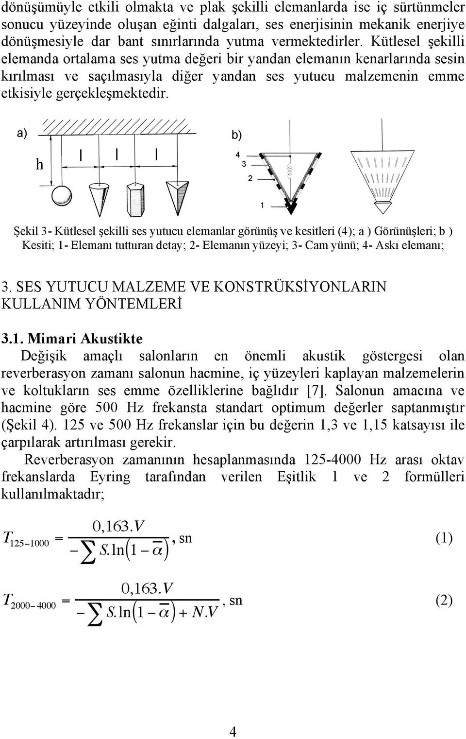 a) h l l l b) Şekil - Kütlesel şekilli ses yutucu elemanlar görünüş ve kesitleri (); a ) Görünüşleri; b ) Kesiti; - Elemanı tutturan etay; - Elemanın yüzeyi; - Cam yünü; - Askı elemanı;.