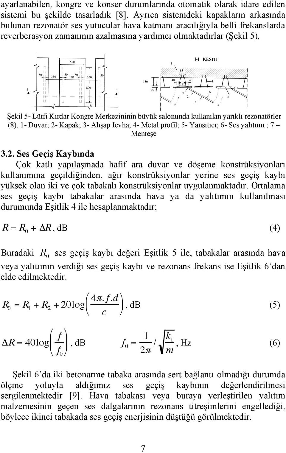 0 0 0 0 0 0 0 0 8 0 0 0 800 Şekil - Lütfi Kırar Kongre Merkezininin büyük salonuna kullanılan yarıklı rezonatörler (8), - Duvar; - Kapak; - Ahşap Ievha; - Metal profil; - Yansıtıcı; - Ses yalıtımı ;