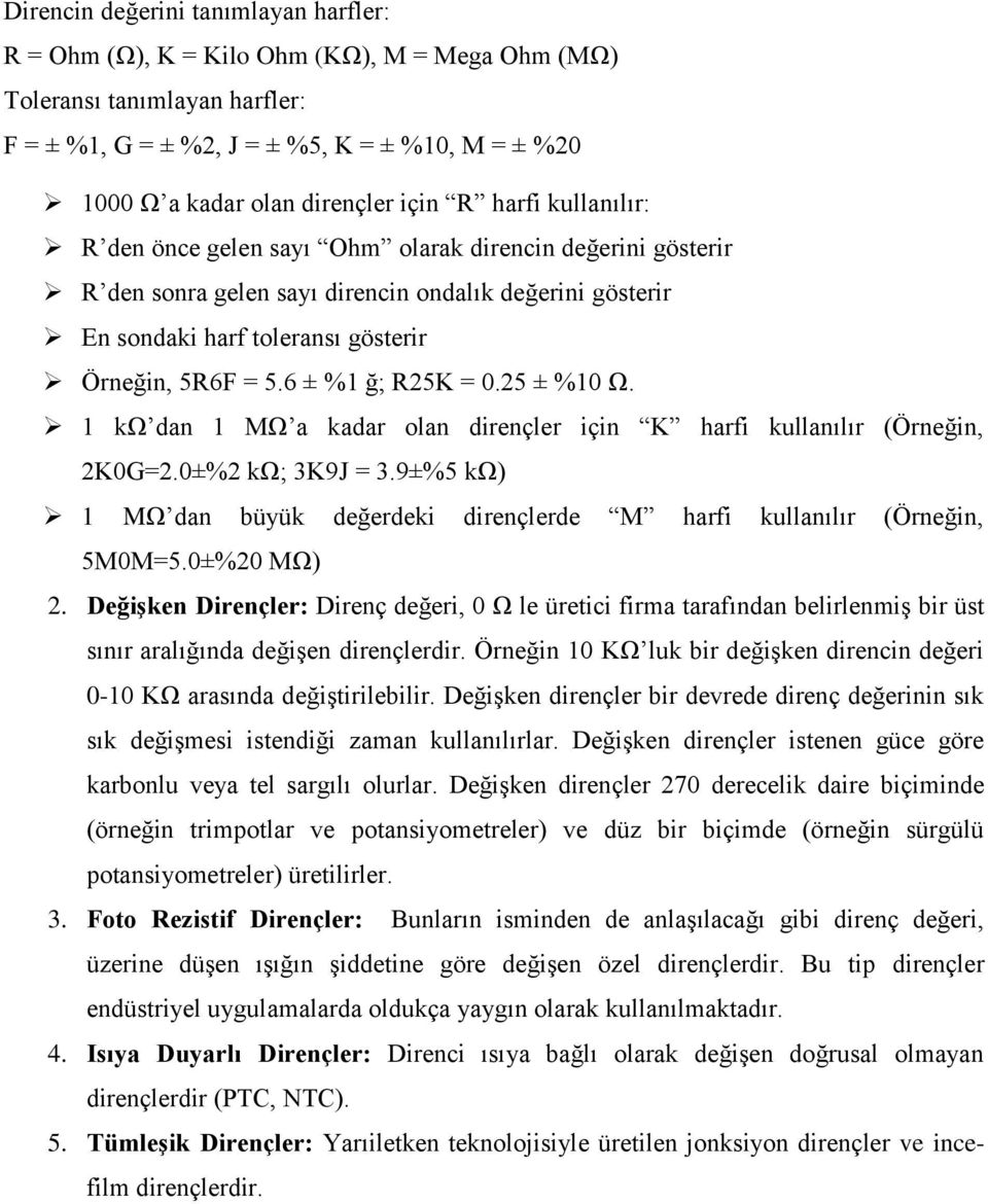 6 ± %1 ğ; R25K = 0.25 ± %10 Ω. 1 kω dan 1 MΩ a kadar olan dirençler için K harfi kullanılır (Örneğin, 2K0G=2.0±%2 kω; 3K9J = 3.