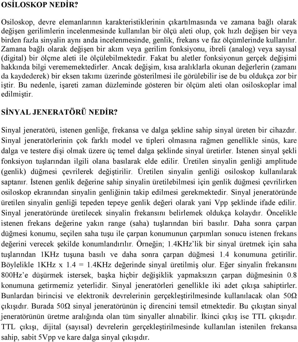 sinyalin aynı anda incelenmesinde, genlik, frekans ve faz ölçümlerinde kullanılır.