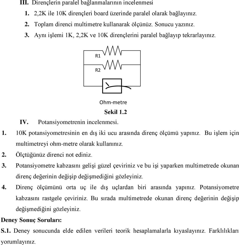 Bu işlem için multimetreyi ohm-metre olarak kullanınız. 2. Ölçtüğünüz direnci not ediniz. 3.