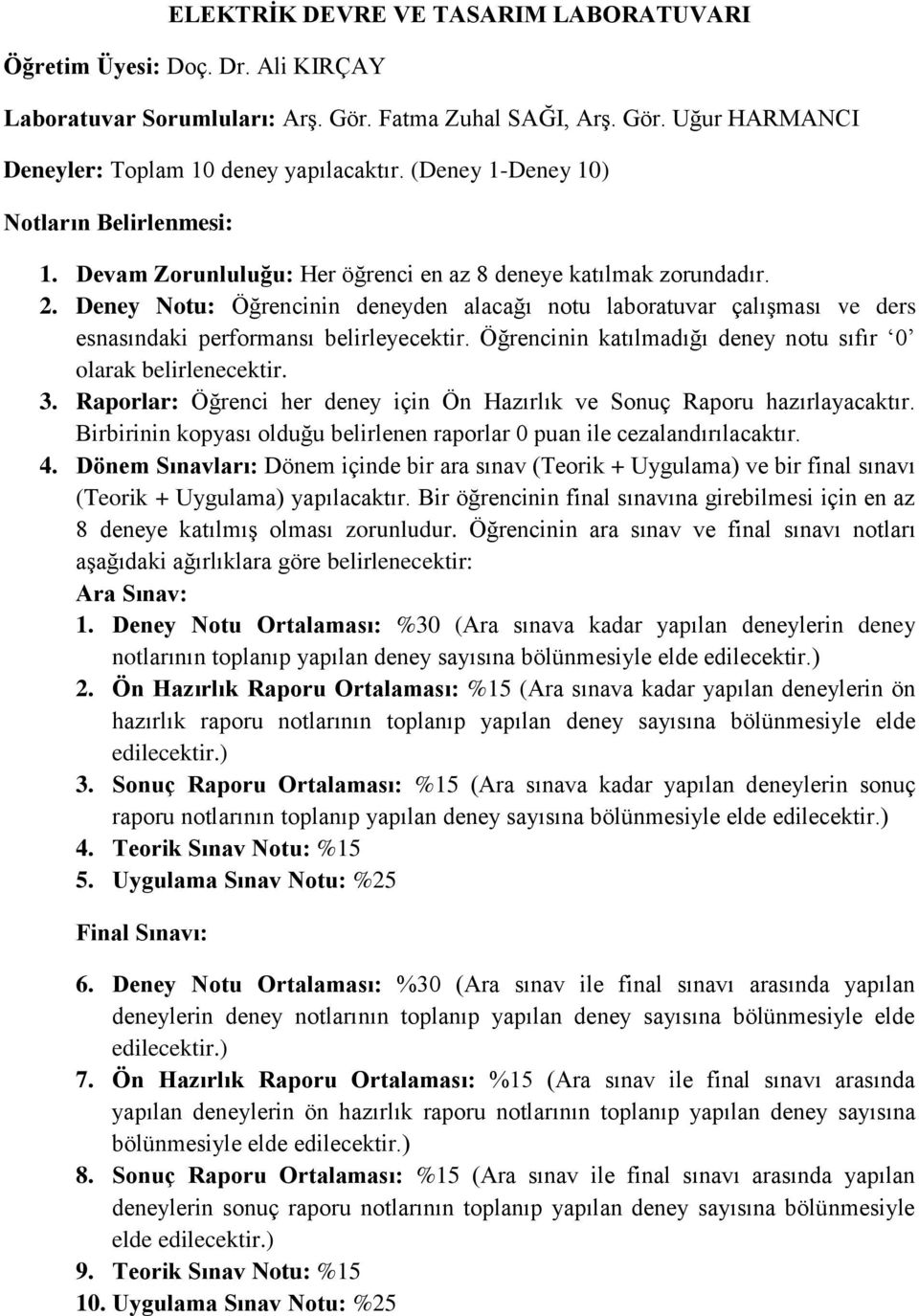 Deney Notu: Öğrencinin deneyden alacağı notu laboratuvar çalışması ve ders esnasındaki performansı belirleyecektir. Öğrencinin katılmadığı deney notu sıfır 0 olarak belirlenecektir. 3.