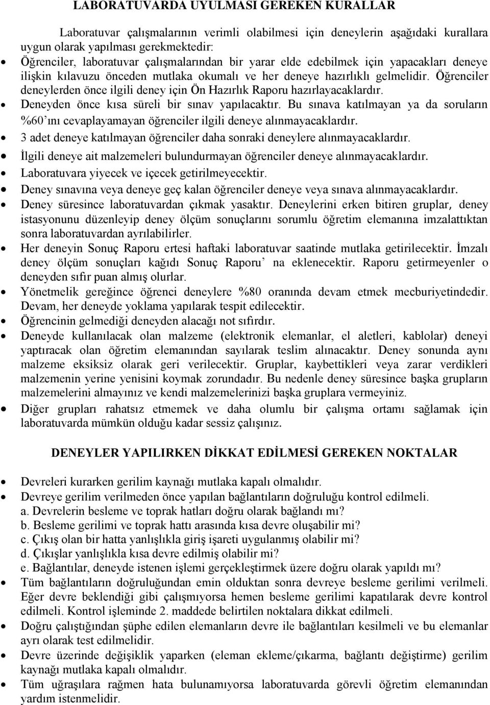 Öğrenciler deneylerden önce ilgili deney için Ön Hazırlık Raporu hazırlayacaklardır. Deneyden önce kısa süreli bir sınav yapılacaktır.