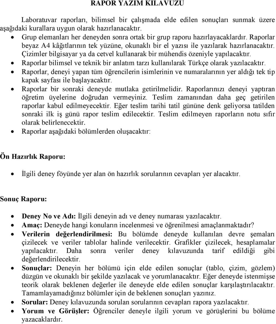 Çizimler bilgisayar ya da cetvel kullanarak bir mühendis özeniyle yapılacaktır. Raporlar bilimsel ve teknik bir anlatım tarzı kullanılarak Türkçe olarak yazılacaktır.