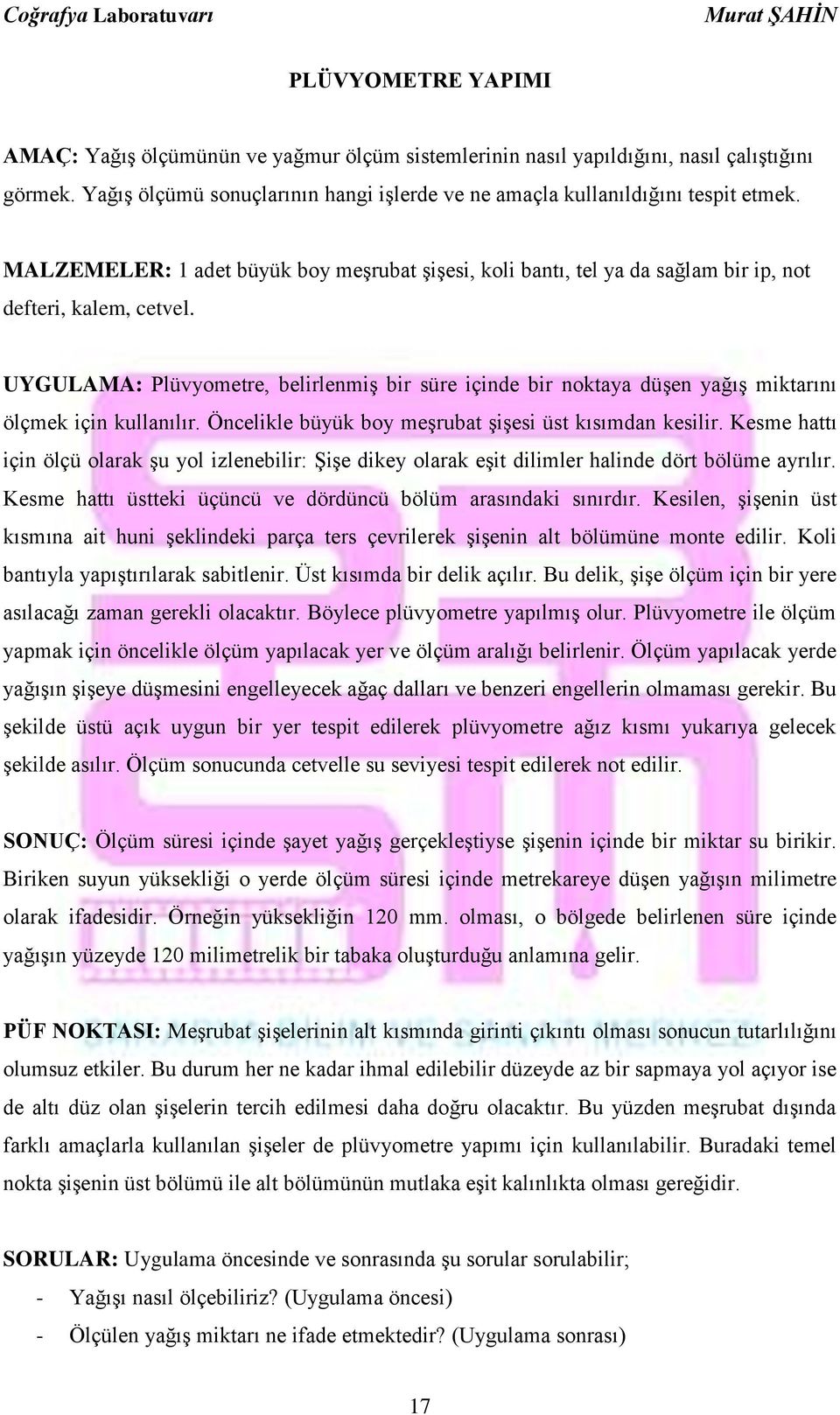 UYGULAMA: Plüvyometre, belirlenmiş bir süre içinde bir noktaya düşen yağış miktarını ölçmek için kullanılır. Öncelikle büyük boy meşrubat şişesi üst kısımdan kesilir.