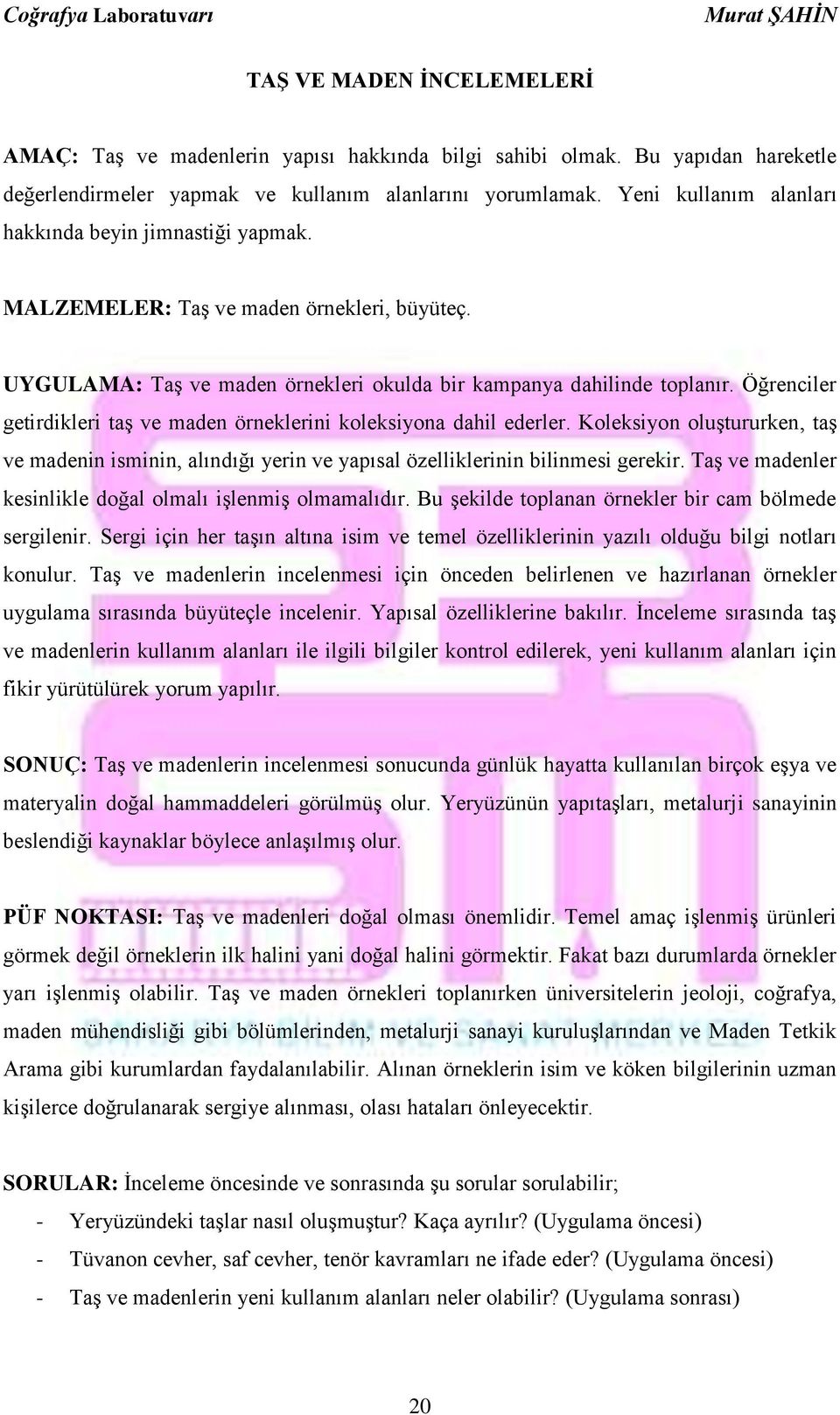 Öğrenciler getirdikleri taş ve maden örneklerini koleksiyona dahil ederler. Koleksiyon oluştururken, taş ve madenin isminin, alındığı yerin ve yapısal özelliklerinin bilinmesi gerekir.