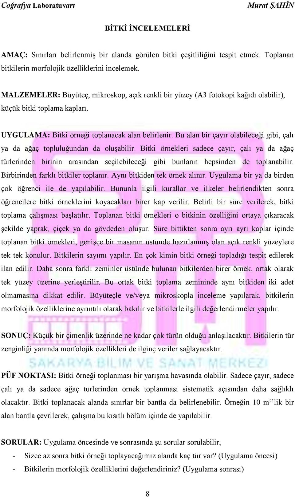 Bu alan bir çayır olabileceği gibi, çalı ya da ağaç topluluğundan da oluşabilir.