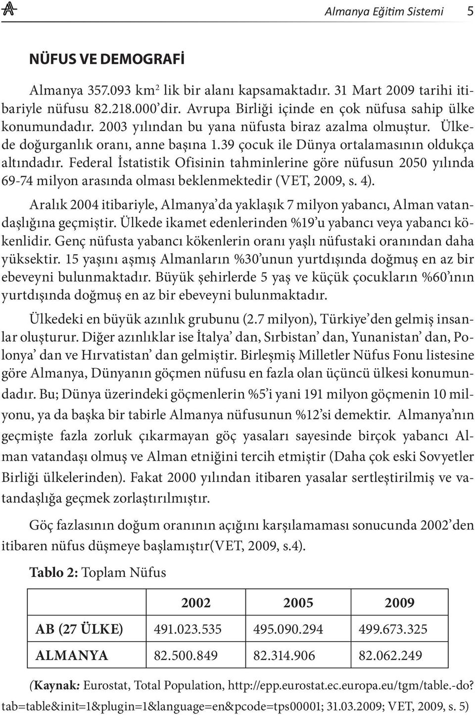 39 çocuk ile Dünya ortalamasının oldukça altındadır. Federal İstatistik Ofisinin tahminlerine göre nüfusun 2050 yılında 69-74 milyon arasında olması beklenmektedir (VET, 2009, s. 4).