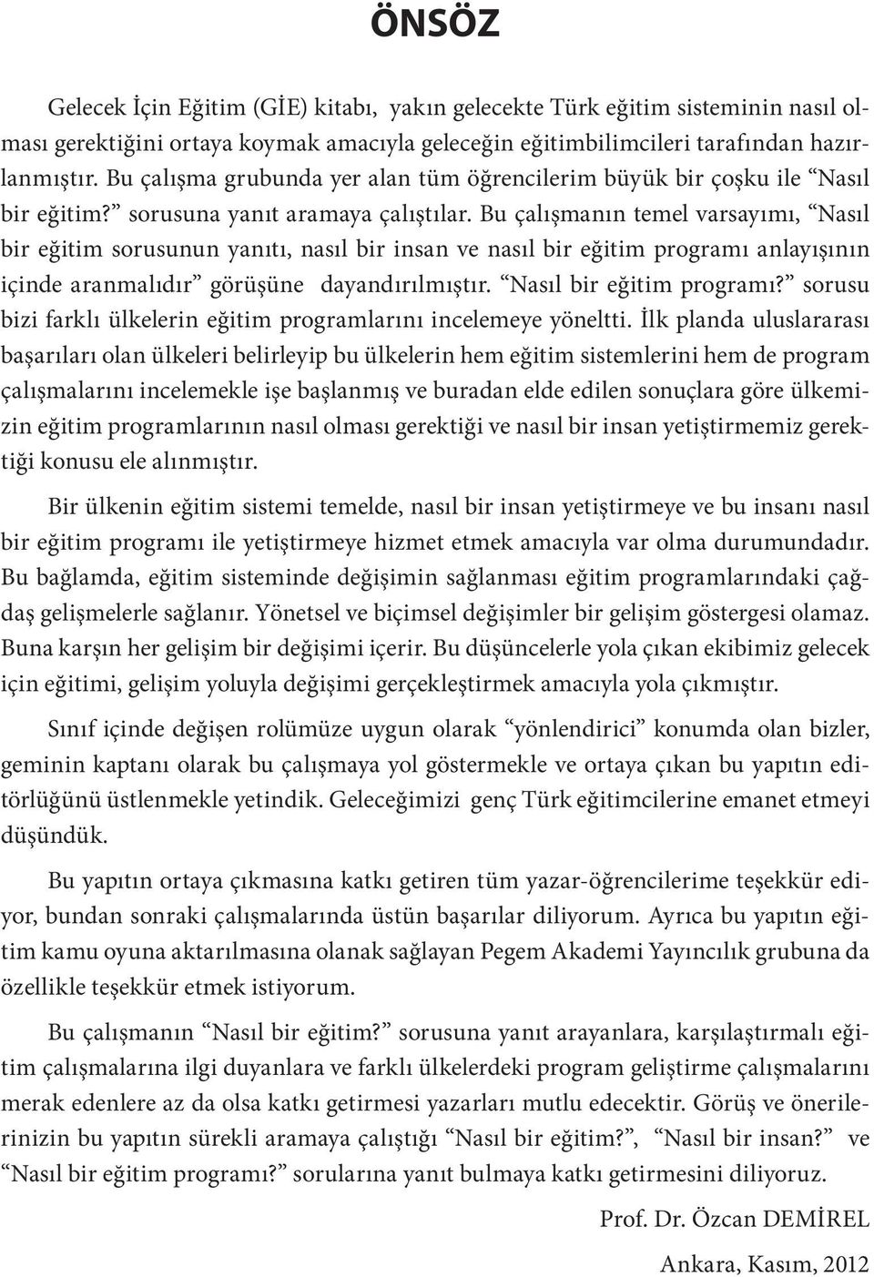 Bu çalışmanın temel varsayımı, Nasıl bir eğitim sorusunun yanıtı, nasıl bir insan ve nasıl bir eğitim programı anlayışının içinde aranmalıdır görüşüne dayandırılmıştır. Nasıl bir eğitim programı?