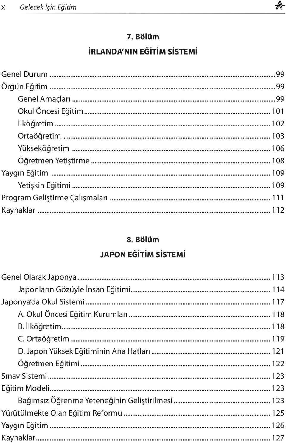 .. 113 Japonların Gözüyle İnsan Eğitimi... 114 Japonya da Okul Sistemi... 117 A. Okul Öncesi Eğitim Kurumları... 118 B. İlköğretim... 118 C. Ortaöğretim... 119 D.