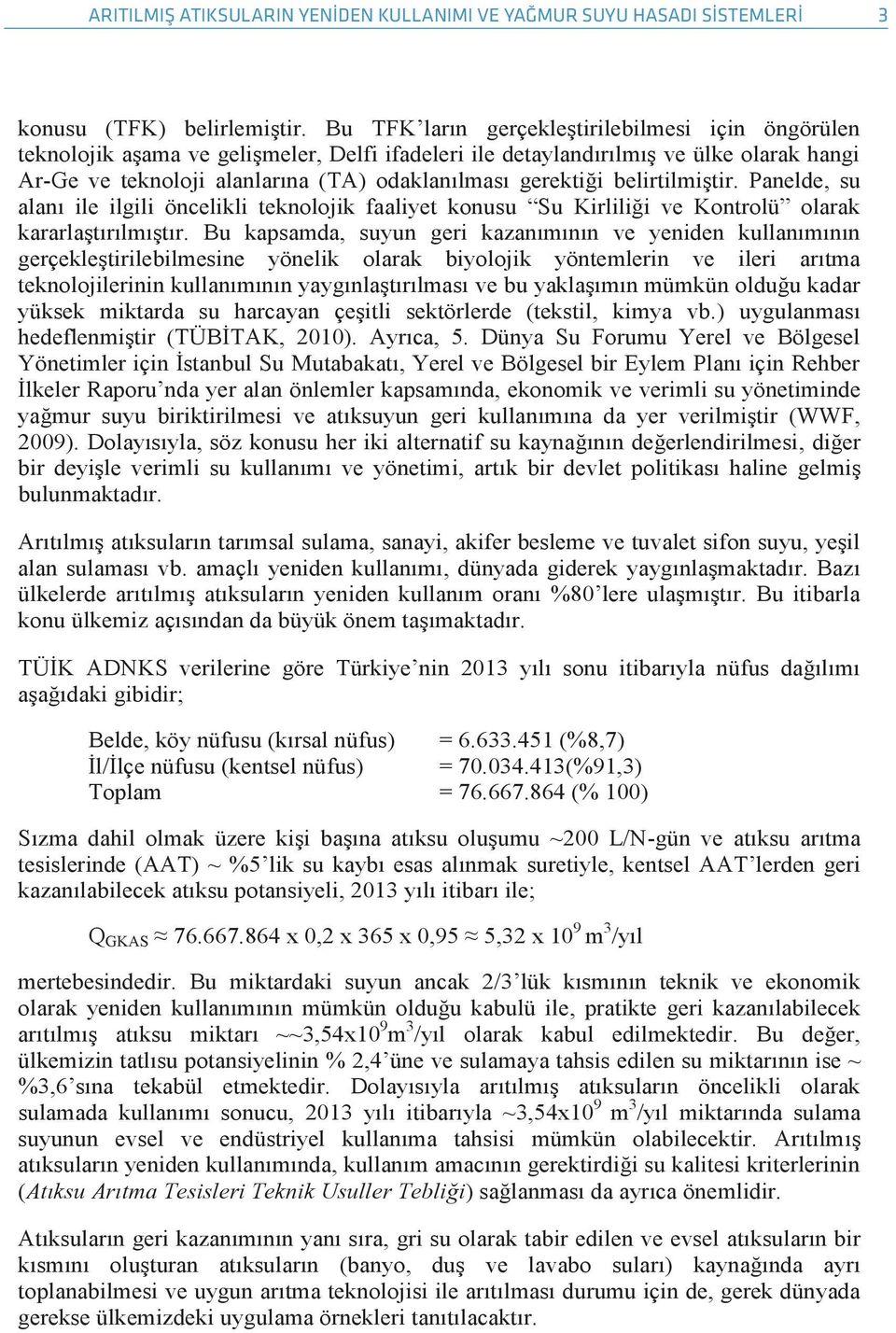 belirtilmiştir. Panelde, su alanı ile ilgili öncelikli teknolojik faaliyet konusu Su Kirliliği ve Kontrolü olarak kararlaştırılmıştır.