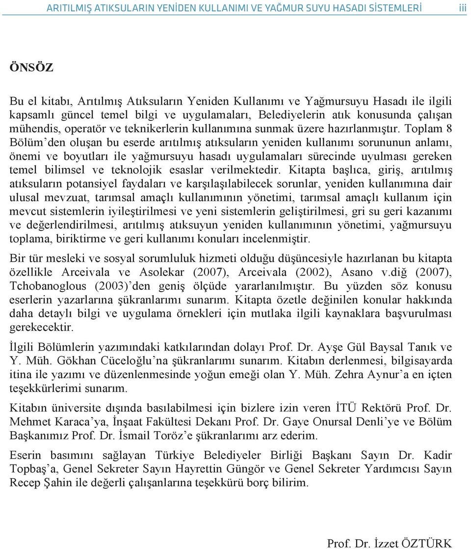 Toplam 8 Bölüm den oluşan bu eserde arıtılmış atıksuların yeniden kullanımı sorununun anlamı, önemi ve boyutları ile yağmursuyu hasadı uygulamaları sürecinde uyulması gereken temel bilimsel ve