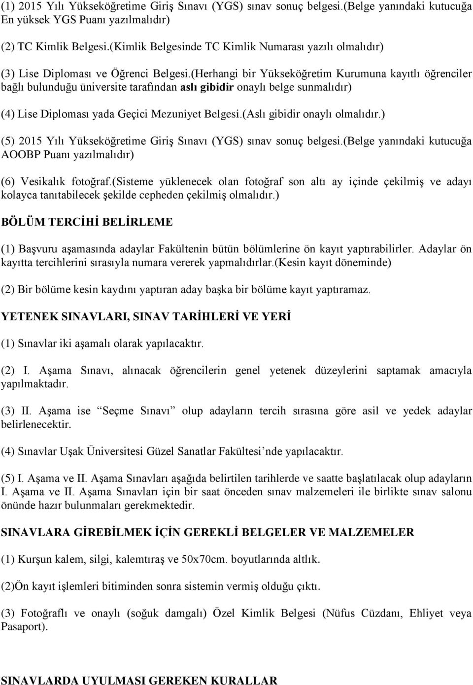 (Herhangi bir Yükseköğretim Kurumuna kayıtlı öğrenciler bağlı bulunduğu üniversite tarafından aslı gibidir onaylı belge sunmalıdır) (4) Lise Diploması yada Geçici Mezuniyet Belgesi.